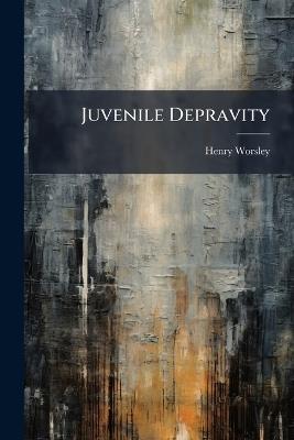 Juvenile Depravity - Henry Worsley - cover