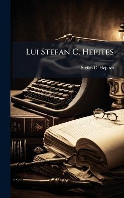 Lui Stefan C. Hepites - Stefan C Hepites - cover