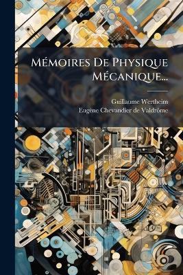 MÃ(c)moires De Physique MÃ(c)canique... - Guillaume Wertheim - cover