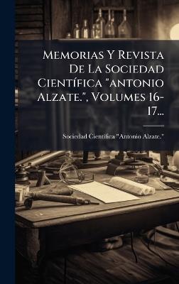 Memorias Y Revista De La Sociedad CientÃ-fica "antonio Alzate.", Volumes 16-17... - cover