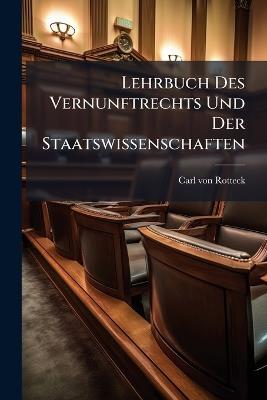 Lehrbuch Des Vernunftrechts Und Der Staatswissenschaften - Carl Von Rotteck - cover