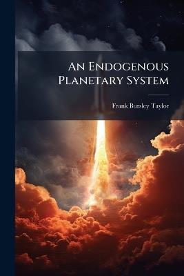 An Endogenous Planetary System - Frank Bursley Taylor - cover