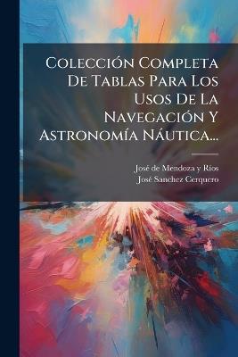 ColecciÃ3n Completa De Tablas Para Los Usos De La NavegaciÃ3n Y AstronomÃ-a Nàutica... - cover