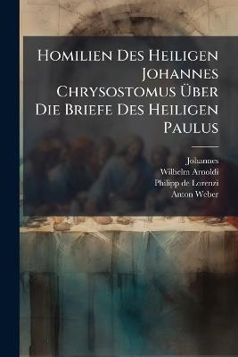 Homilien Des Heiligen Johannes Chrysostomus Ãber Die Briefe Des Heiligen Paulus - Johannes (Chrysostomus),Wilhelm Arnoldi - cover