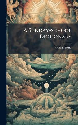 A Sunday-school Dictionary - William Parks (B a ) - cover