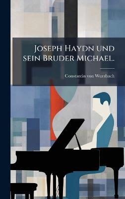Joseph Haydn und sein Bruder Michael. - Constantin Von Wurzbach - cover