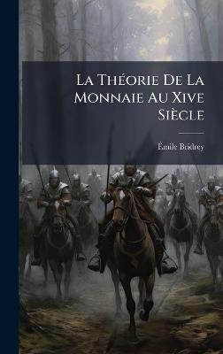 La ThÃ(c)orie De La Monnaie Au Xive Siècle - Ãmile Bridrey - cover