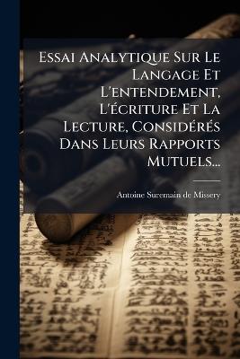 Essai Analytique Sur Le Langage Et L'entendement, L'Ã(c)criture Et La Lecture, ConsidÃ(c)rÃ(c)s Dans Leurs Rapports Mutuels... - cover