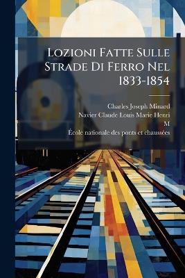 Lozioni Fatte Sulle Strade Di Ferro Nel 1833-1854 - Charles-Joseph Minard,Navier (Claude-Louis-Marie-Henri,M ) - cover