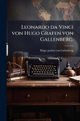 Leonardo da Vinci von Hugo Grafen von Gallenberg. - cover