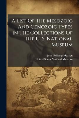 A List Of The Mesozoic And Cenozoic Types In The Collections Of The U. S. National Museum - John Belknap Marcou - cover