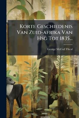 Korte Geschiedenis Van Zuid-afrika Van Hsg Tot 1835... - George McCall Theal - cover