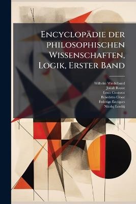 Encyclopädie der philosophischen Wissenschaften, Logik, Erster Band - Wilhelm Windelband,Josiah Royce,Louis Couturat - cover