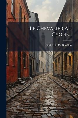 Le Chevalier Au Cygne... - Godefroid De Bouillon - cover