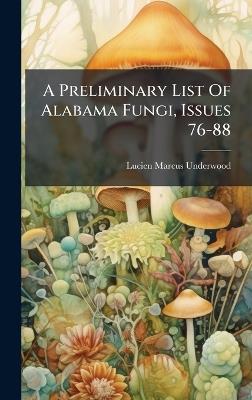 A Preliminary List Of Alabama Fungi, Issues 76-88 - Lucien Marcus Underwood - cover