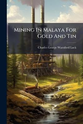 Mining In Malaya For Gold And Tin - cover