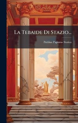 La Tebaide Di Stazio... - Publius Papinius Statius - cover