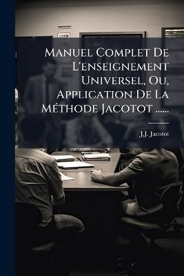 Manuel Complet De L'enseignement Universel, Ou, Application De La MÃ(c)thode Jacotot ...... - J J Jacotot - cover
