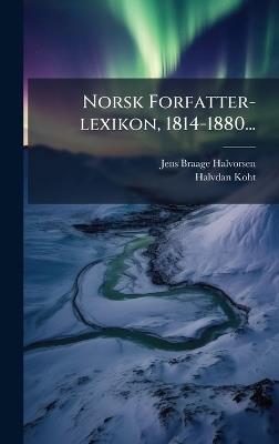 Norsk Forfatter-lexikon, 1814-1880... - Jens Braage Halvorsen,Halvdan Koht - cover