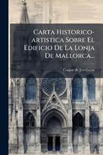 Carta Historico-artistica Sobre El Edificio De La Lonja De Mallorca...