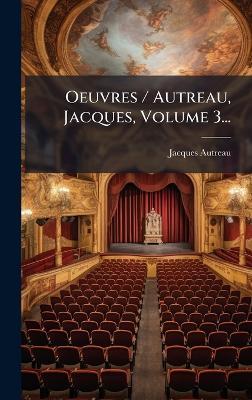 Oeuvres / Autreau, Jacques, Volume 3... - Jacques Autreau - cover