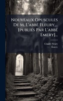 Nouveaux Opuscules De M. L'abbÃ(c) Fleury, ... [publiÃ(c)s Par L'abbÃ(c) Ãmery]... - Claude Fleury,Ãmery - cover