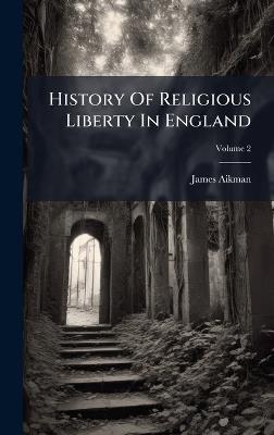 History Of Religious Liberty In England - James Aikman - cover