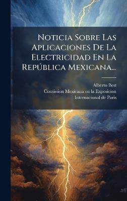 Noticia Sobre Las Aplicaciones De La Electricidad En La RepÃ°blica Mexicana... - Alberto Best - cover