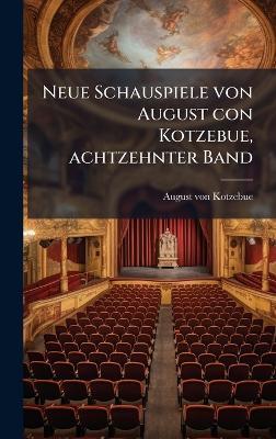 Neue Schauspiele von August con Kotzebue, achtzehnter Band - August Von Kotzebue - cover