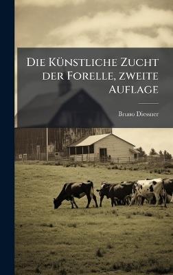Die KÃ1/4nstliche Zucht der Forelle, zweite Auflage - Bruno Diessner - cover