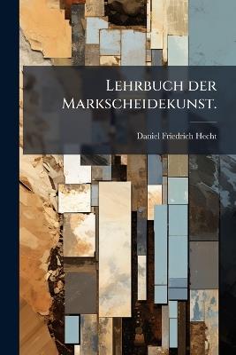 Lehrbuch der Markscheidekunst. - Daniel Friedrich Hecht - cover