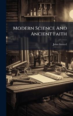 Modern Science And Ancient Faith - John Gerard - cover