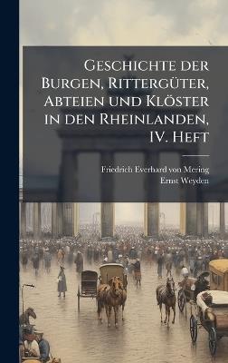 Geschichte der Burgen, RittergÃ1/4ter, Abteien und Klöster in den Rheinlanden, IV. Heft - Ernst Weyden - cover