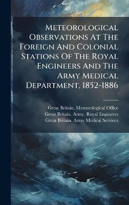 Meteorological Observations At The Foreign And Colonial Stations Of The Royal Engineers And The Army Medical Department, 1852-1886 - cover