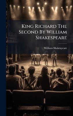 King Richard The Second By William Shakespeare - William Shakespeare - cover