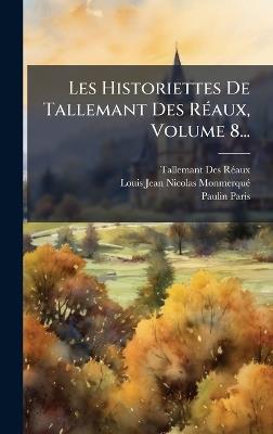 Les Historiettes De Tallemant Des RÃ(c)aux, Volume 8... - Tallemant Des Rã(c)Aux,Louis-Jean-Nicolas Monmerquã(c),Paulin Paris - cover