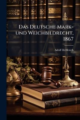 Das Deutsche Mark- und Weichbildrecht, 1867 - Adolf Helfferich - cover