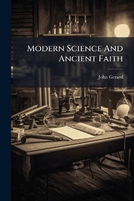 Modern Science And Ancient Faith - John Gerard - cover