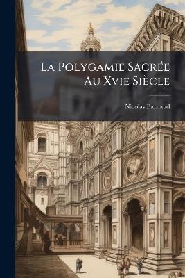 La Polygamie SacrÃ(c)e Au Xvie Siècle - Nicolas Barnaud - cover