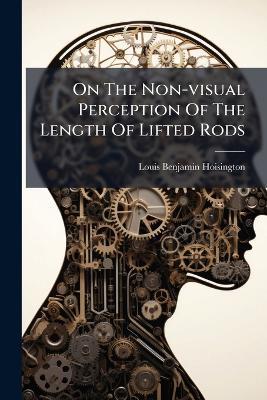 On The Non-visual Perception Of The Length Of Lifted Rods - Louis Benjamin Hoisington - cover