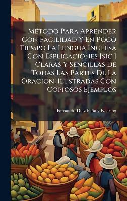 MÃ(c)todo Para Aprender Con Facilidad Y En Poco Tiempo La Lengua Inglesa Con Esplicaciones [sic.] Claras Y Sencillas De Todas Las Partes De La Oracion, Ilustradas Con Copiosos Ejemplos - cover