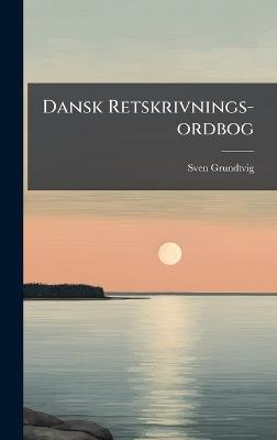 Dansk Retskrivnings-ordbog - Sven Grundtvig - cover