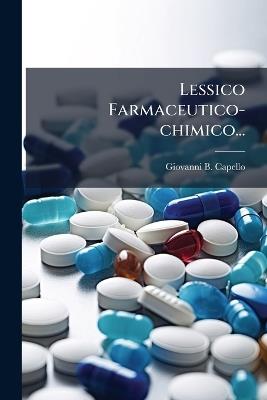 Lessico Farmaceutico-chimico... - Giovanni B Capello - cover