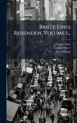 Briefe Eines Reisenden, Volume 1... - George Sand,Ludwig Meyer,Arnold Ruge - cover