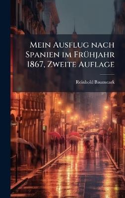 Mein Ausflug nach Spanien im FrÃ1/4hjahr 1867, Zweite Auflage - Reinhold Baumstark - cover