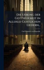 Die Uebung der Gottseligkeit in Allerlei Geistlichen Liedern...