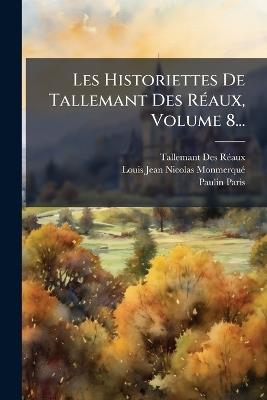 Les Historiettes De Tallemant Des RÃ(c)aux, Volume 8... - Tallemant Des Rã(c)Aux,Louis-Jean-Nicolas Monmerquã(c),Paulin Paris - cover