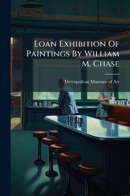 Loan Exhibition Of Paintings By William M. Chase - cover