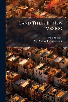 Land Titles In New Mexico - Frank Springer - cover