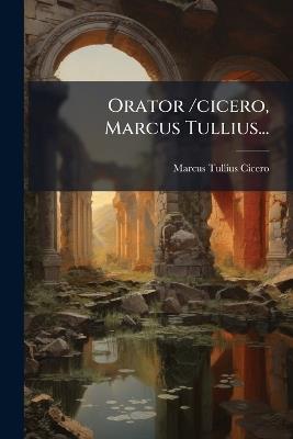 Orator /cicero, Marcus Tullius... - Marcus Tullius Cicero - cover